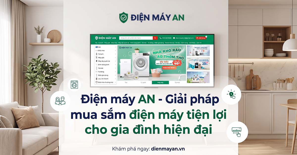 Điện máy AN - Giải pháp mua sắm điện máy tiện lợi cho gia đình hiện đại